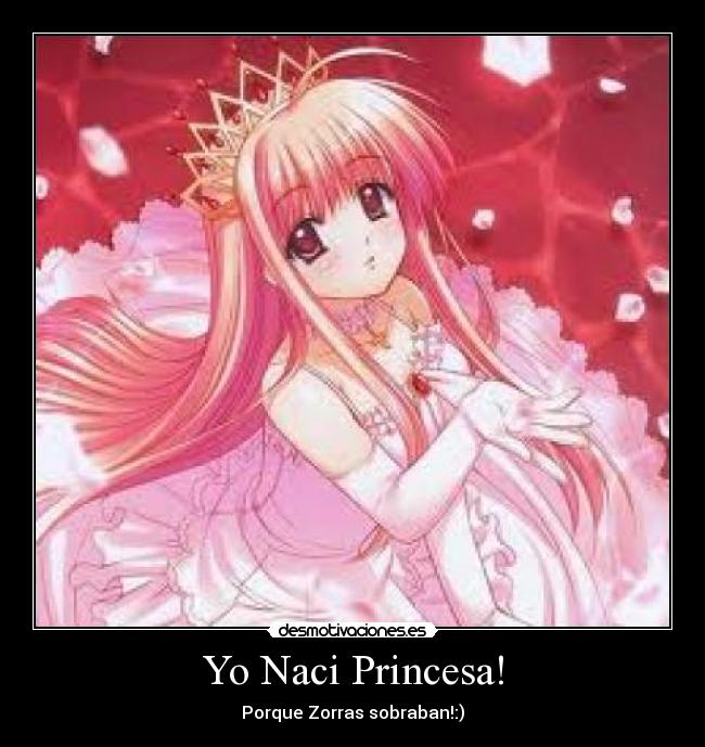 Yo Naci Princesa! - Porque Zorras sobraban!:)