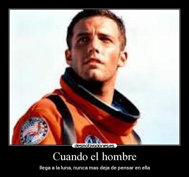 Cuando el hombre - llega a la luna, nunca mas deja de pensar en ella