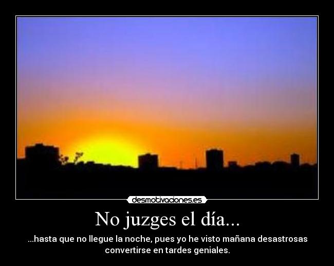 No juzges el día... -