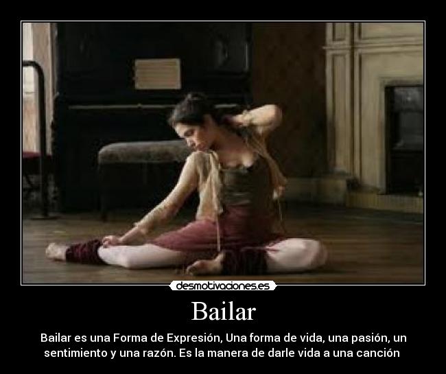 Bailar - Bailar es una Forma de Expresión, Una forma de vida, una pasión, un
sentimiento y una razón. Es la manera de darle vida a una canción