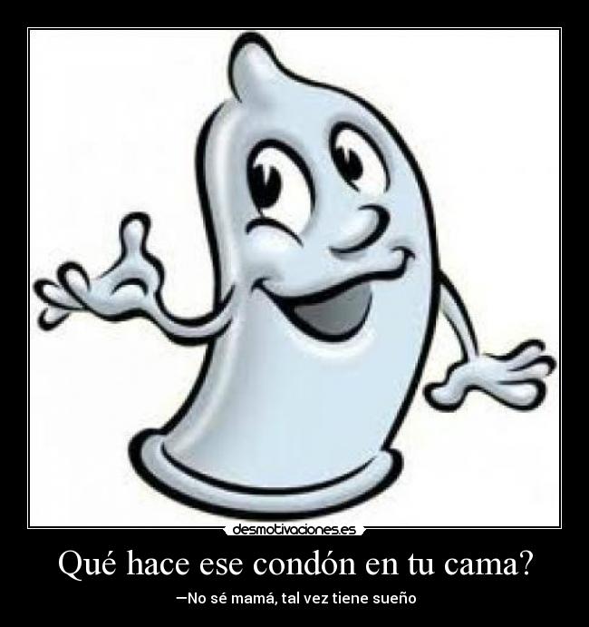 Qué hace ese condón en tu cama? - —No sé mamá, tal vez tiene sueño