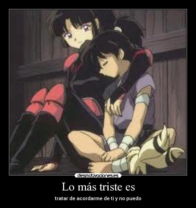 Lo más triste es - tratar de acordarme de ti y no puedo