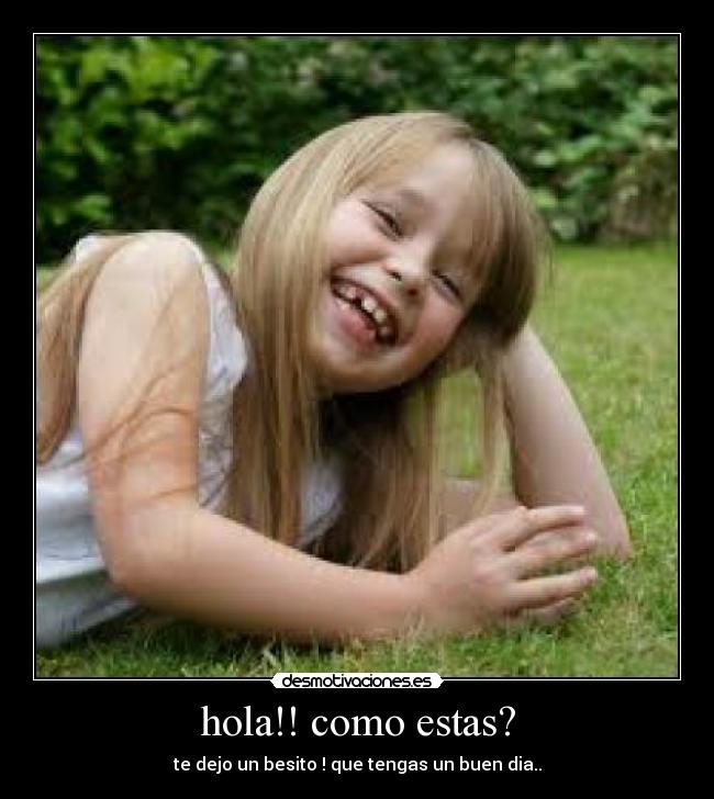 hola!! como estas? - te dejo un besito ! que tengas un buen dia..