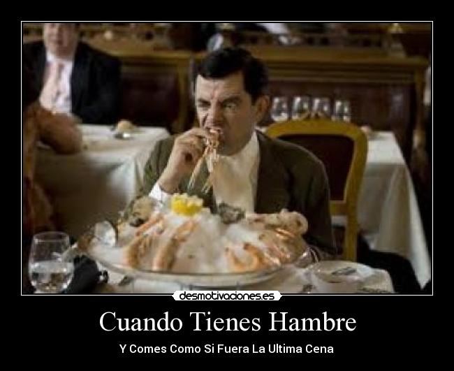 Cuando Tienes Hambre - Y Comes Como Si Fuera La Ultima Cena