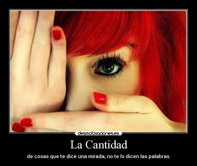 La Cantidad - de cosas que te dice una mirada, no te lo dicen las palabras.