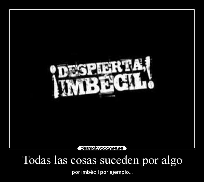 Todas las cosas suceden por algo -