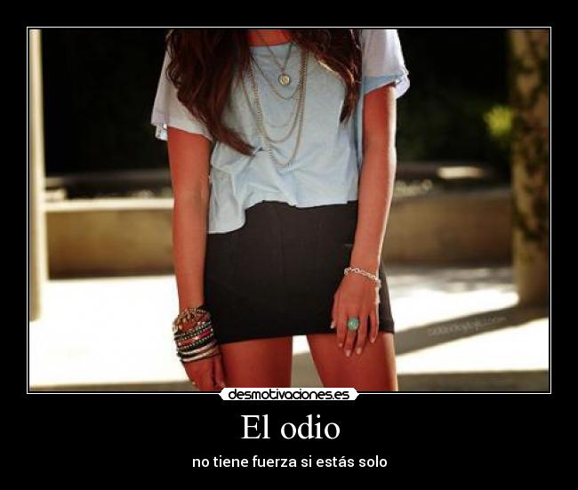 El odio - no tiene fuerza si estás solo