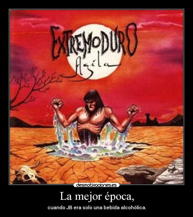 La mejor época, - cuando JB era solo una bebida alcohólica.