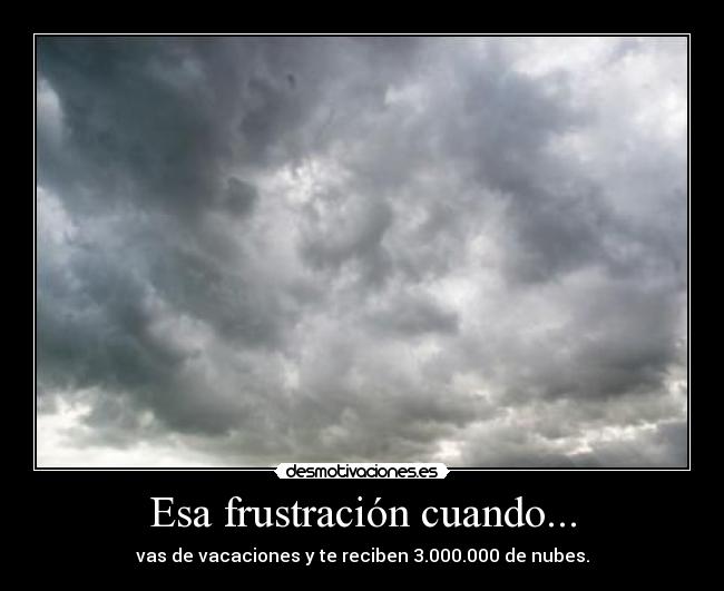 Esa frustración cuando... -