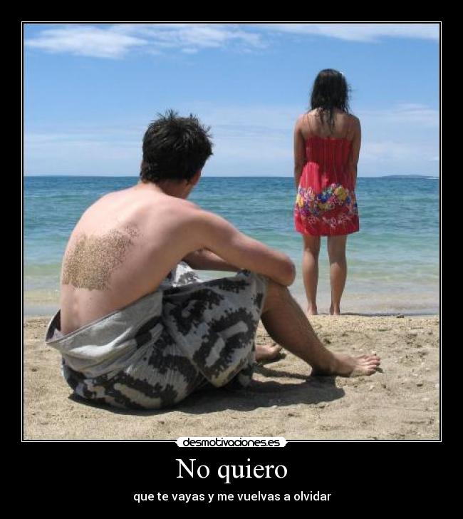 No quiero - que te vayas y me vuelvas a olvidar