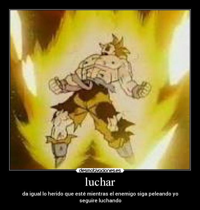 luchar - da igual lo herido que esté mientras el enemigo siga peleando yo seguire luchando