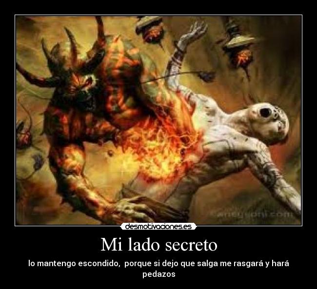 Mi lado secreto - lo mantengo escondido, porque si dejo que salga me rasgará y hará pedazos