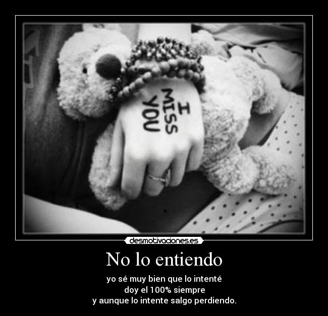 No lo entiendo - yo sé muy bien que lo intenté
doy el 100% siempre
y aunque lo intente salgo perdiendo.