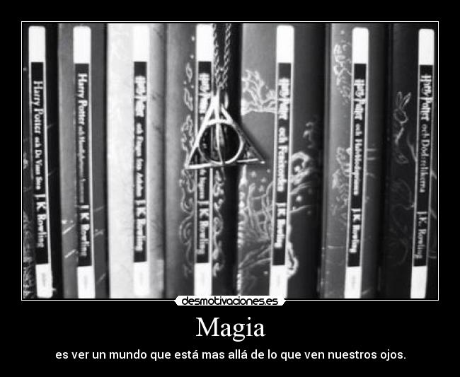 Magia - es ver un mundo que está mas allá de lo que ven nuestros ojos.