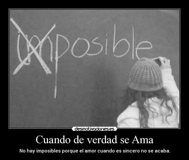 Cuando de verdad se Ama - No hay imposibles porque el amor cuando es sincero no se acaba.