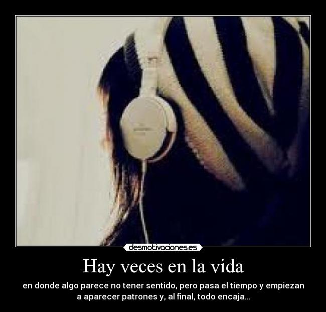 Hay veces en la vida - en donde algo parece no tener sentido, pero pasa el tiempo y empiezan
a aparecer patrones y, al final, todo encaja...