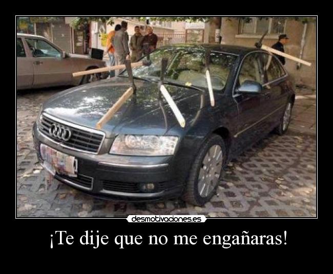 ¡Te dije que no me engañaras! - 