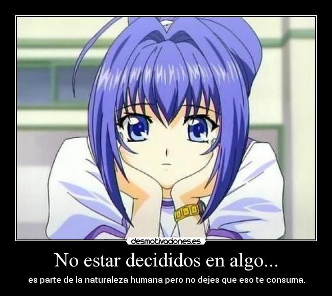 No estar decididos en algo... -