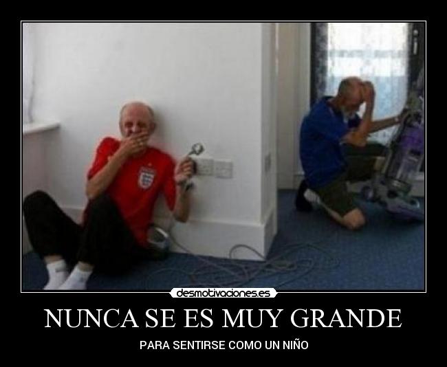 NUNCA SE ES MUY GRANDE -