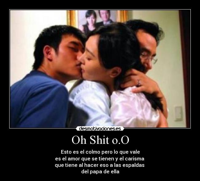 Oh Shit o.O - Esto es el colmo pero lo que vale
es el amor que se tienen y el carisma
que tiene al hacer eso a las espaldas
del papa de ella♥
