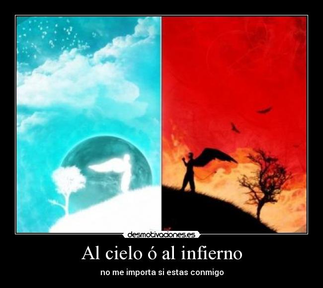 Al cielo ó al infierno - no me importa si estas conmigo