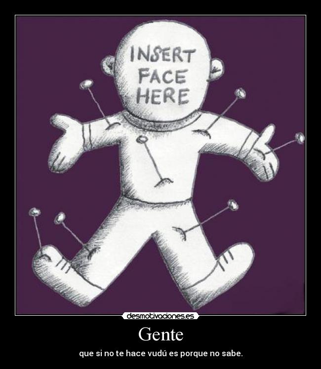 Gente - que si no te hace vudú es porque no sabe.