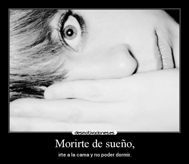 Morirte de sueño, -