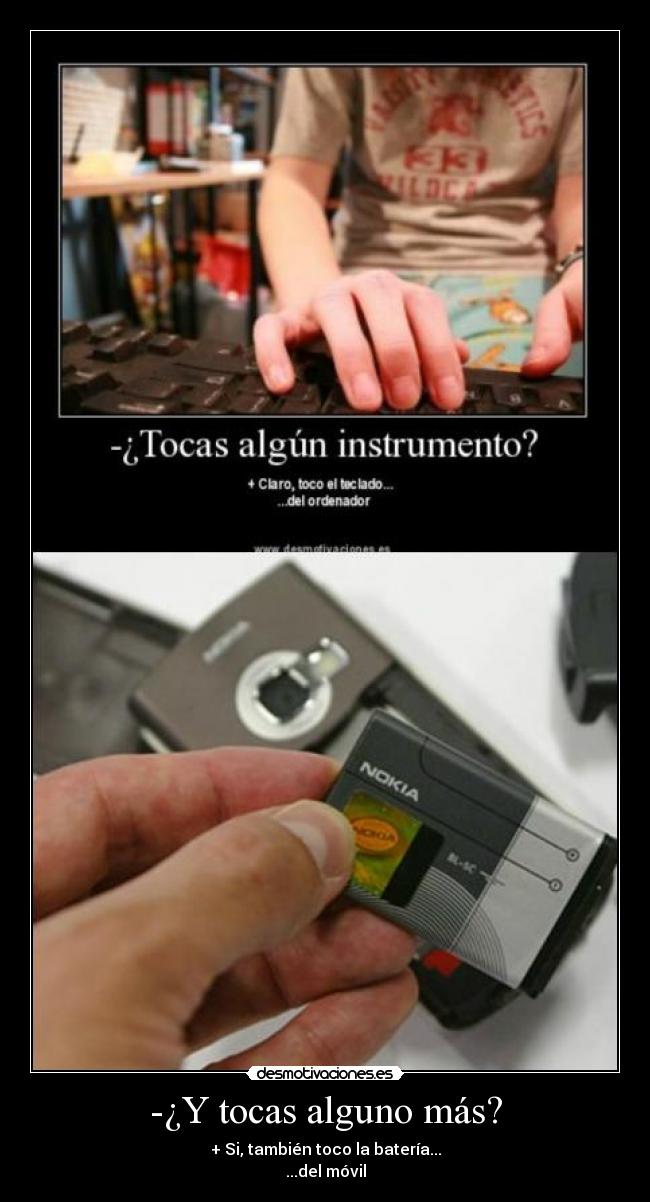 -¿Y tocas alguno más? - + Si, también toco la batería...
...del móvil