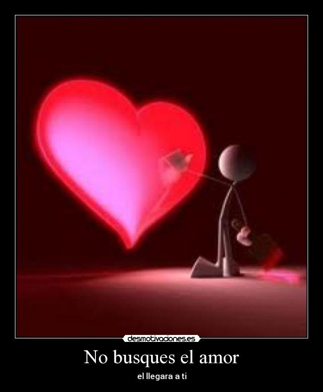 No busques el amor - el llegara a ti