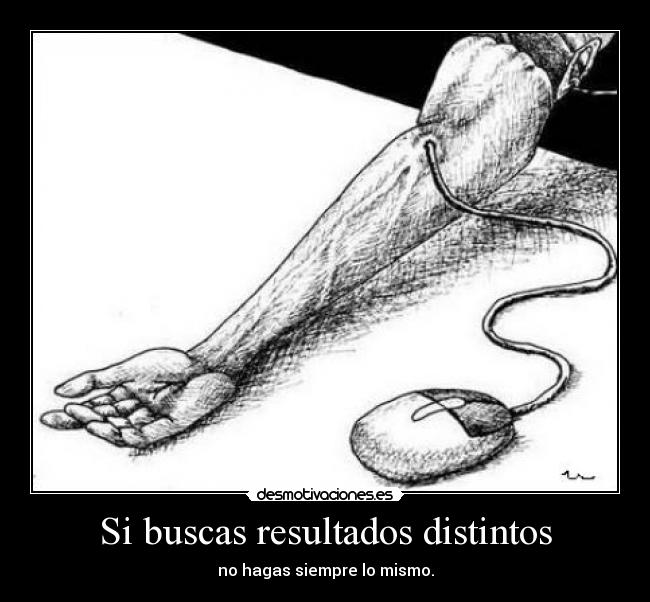 Si buscas resultados distintos - 