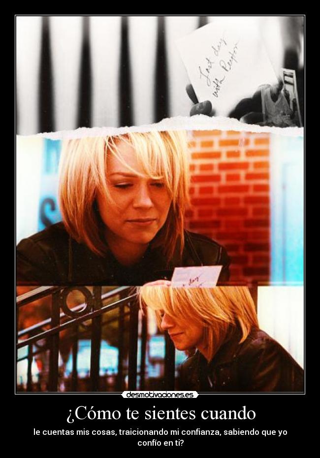 ¿Cómo te sientes cuando - le cuentas mis cosas, traicionando mi confianza, sabiendo que yo confío en ti?
