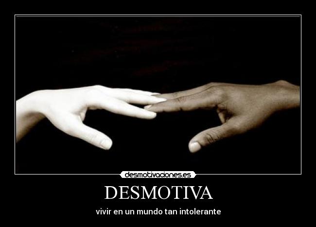 DESMOTIVA - vivir en un mundo tan intolerante