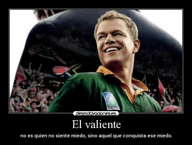 El valiente - no es quien no siente miedo, sino aquel que conquista ese miedo.