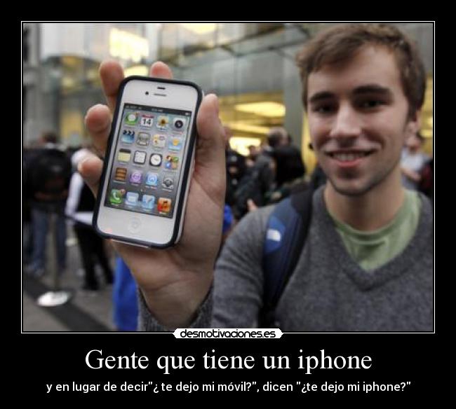 Gente que tiene un iphone - y en lugar de decir¿ te dejo mi móvil?, dicen ¿te dejo mi iphone?