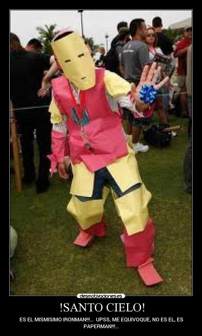 !SANTO CIELO! - ES EL MISMISIMO IRONMAN!!!...  UPSS, ME EQUIVOQUE, NO ES EL, ES
PAPERMAN!!!...