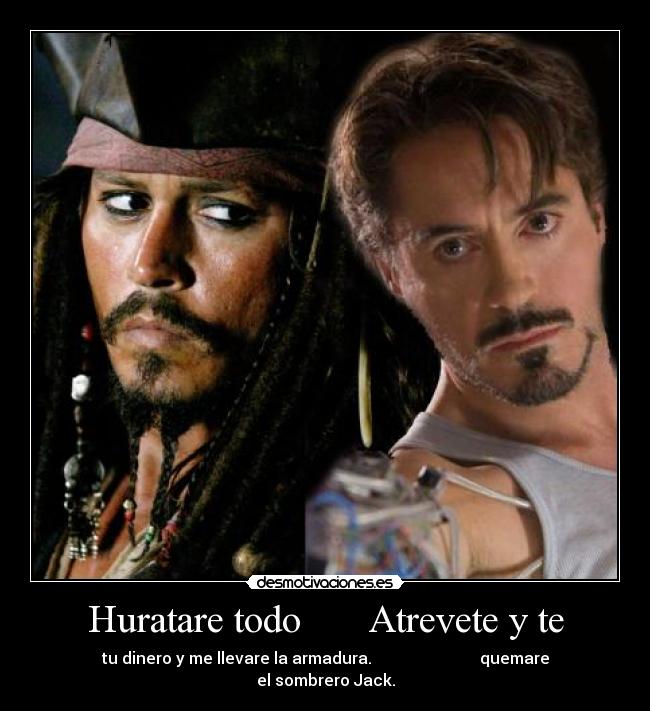 Huratare todo       Atrevete y te - tu dinero y me llevare la armadura.                           quemare el sombrero Jack.