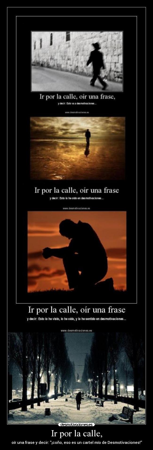 Ir por la calle, - oír una frase y decir: ¡coño, eso es un cartel mío de Desmotivaciones!