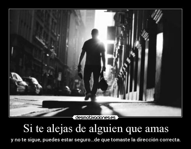 Si te alejas de alguien que amas -