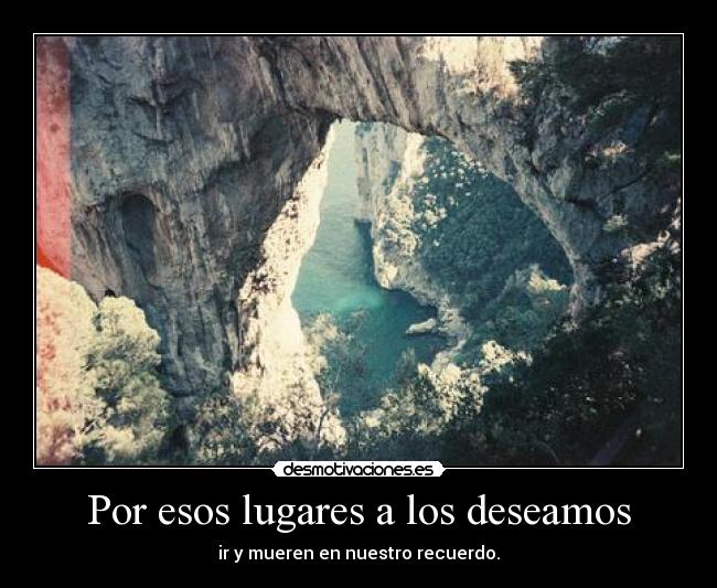 Por esos lugares a los deseamos - ir y mueren en nuestro recuerdo.