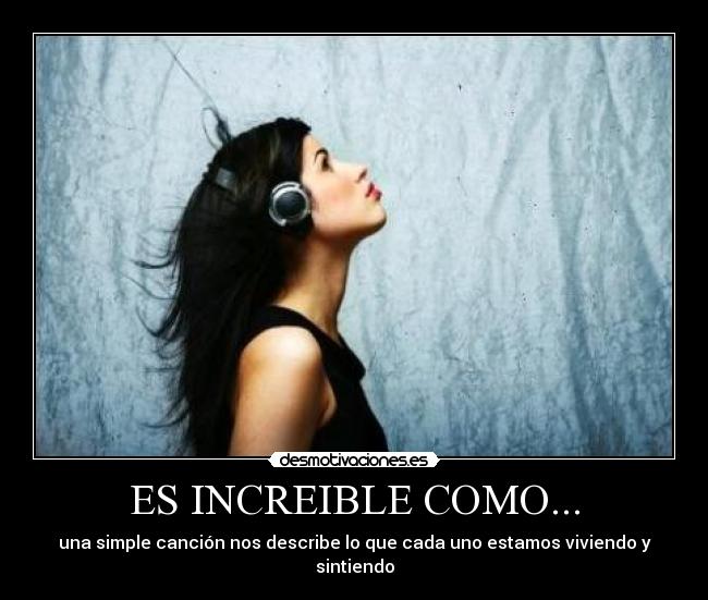 ES INCREIBLE COMO... - una simple canción nos describe lo que cada uno estamos viviendo y sintiendo