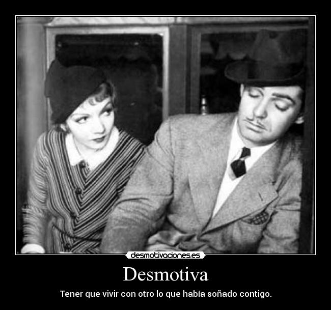 Desmotiva - Tener que vivir con otro lo que había soñado contigo.