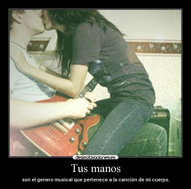Tus manos - son el genero musical que pertenece a la canción de mi cuerpo.