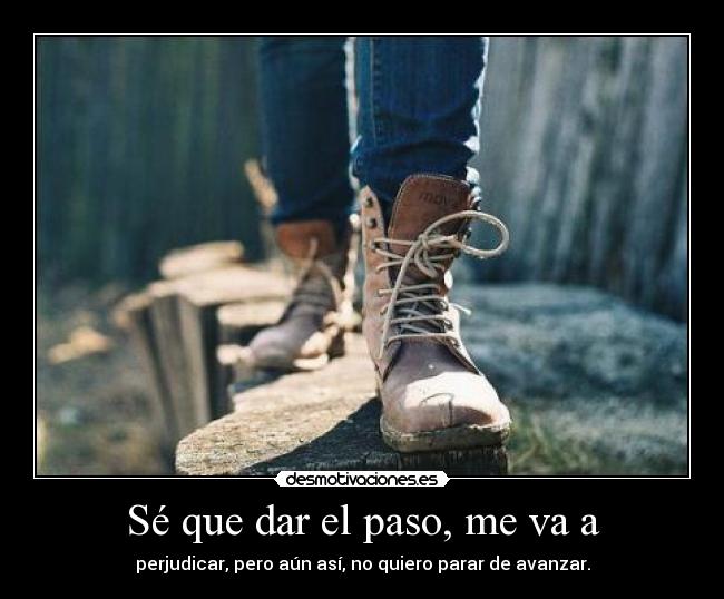 Sé que dar el paso, me va a - 