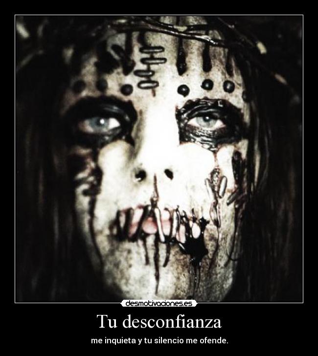 Tu desconfianza - me inquieta y tu silencio me ofende.