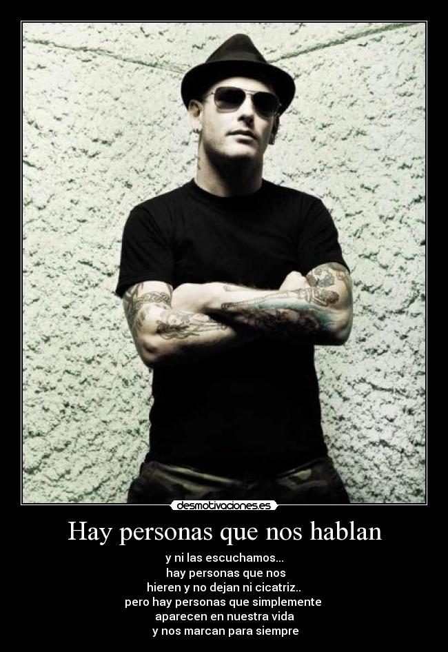 Hay personas que nos hablan - y ni las escuchamos...
 hay personas que nos
 hieren y no dejan ni cicatriz.. 
pero hay personas que simplemente 
aparecen en nuestra vida
 y nos marcan para siempre