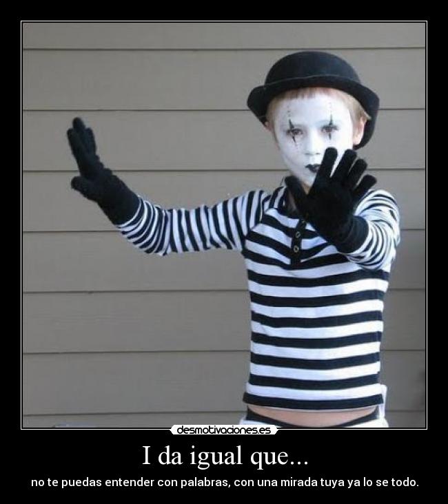 I da igual que... -