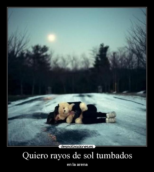 Quiero rayos de sol tumbados -