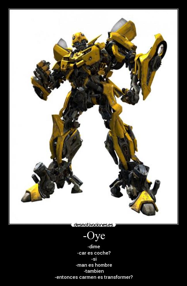 -Oye - -dime
-car es coche?
-si
-man es hombre
-tambien
-entonces carmen es transformer?