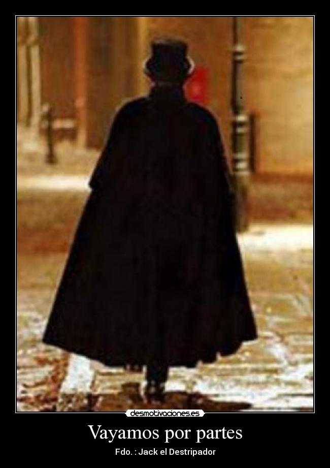 Vayamos por partes - Fdo. : Jack el Destripador