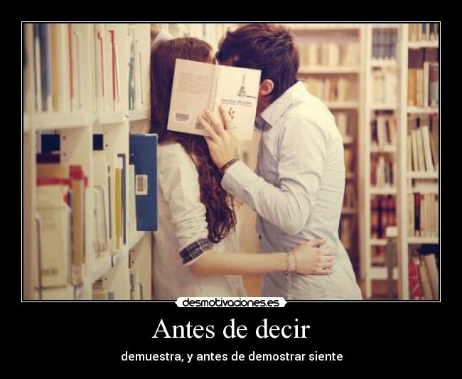 Antes de decir - demuestra, y antes de demostrar siente